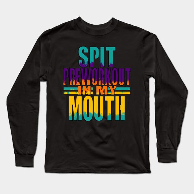 Spit Preworkout In My Mouth Long Sleeve T-Shirt by FogHaland86